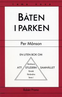 Båten i parken : en liten bok om att studera, förklara, förstå, förändra, leva i samhället; Per Månson; 1994