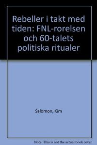 Rebeller i takt med tiden : FNL-rörelsen och 60-talets politiska ritualer; Kim Salomon; 1996