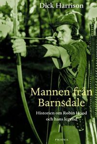Mannen från Barnsdale : historien om Robin Hood och hans legend; Dick Harrison; 2000