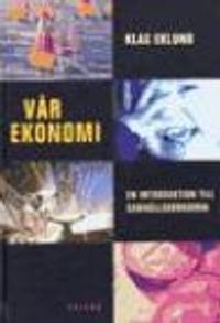 Vår ekonomi : en introduktion till samhällsekonomin; Klas Eklund; 2001