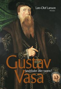 Gustav Vasa : Landsfader eller tyrann?; Lars-Olof Larsson; 2002