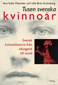 Tusen svenska kvinnoår : Svensk kvinnohistoria från vikingatid till nutid; Ann-Sofie Ohlander, Ulla -Britt Strömberg; 2002