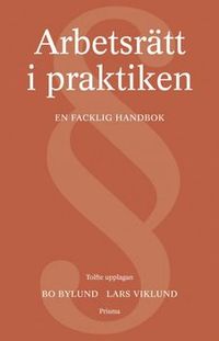 Arbetsrätt i praktiken : En facklig handbok; Bo Bylund, Lars Viklund; 2003