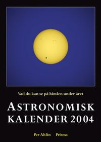 Astronomisk kalender : vad du kan se på himlen under året. 2004; Per Ahlin; 2003