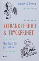 Yttrandefrihet och tryckfrihet : Handbok för journalister; Anders R Olsson; 2003