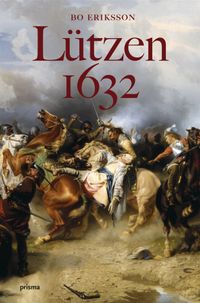 Lützen 1632 : ett ödesdigert beslut; Bo Eriksson; 2006
