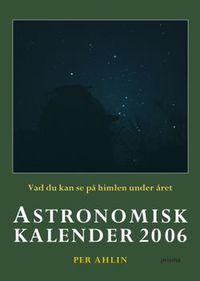 Astronomisk kalender : vad du kan se på himlen under året. 2006; Per Ahlin; 2005