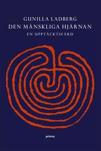 Den mänskliga hjärnan : en upptäcktsfärd; Gunilla Ladberg; 2006