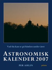 Astronomisk kalender 2007 : vad du kan se på himlen under året; Per Ahlin; 2006