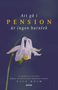 Att gå i pension är ingen barnlek; Ulla Holm; 2006