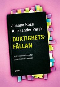 Duktighetsfällan : en överlevnadsbok för prestationsprinsessor; Aleksander Perski, Joanna Rose; 2008