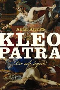 Kleopatra : liv och legend; Allan Klynne; 2009