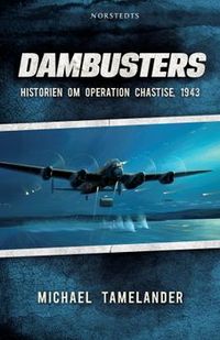 Dambusters : historien om operation Chastise, 1943; Michael Tamelander; 2009