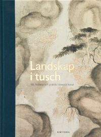Landskap i tusch: ide, historia och praktik i kinesisk konst; Kim Forss; 2019