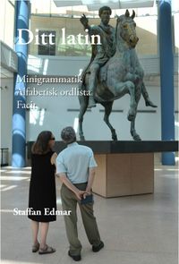 Ditt latin : minigrammatik, alfabetisk ordlista, facit; Staffan Edmar; 2019