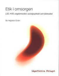 Etik i omsorgen : LSS, HVB, ungdomsvård, socialpsykiatri och äldrevård; Bo Hejlskov Elvén; 2020