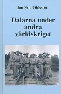 Dalarna under andra världskriget; Jan Erik Ohlsson; 2020