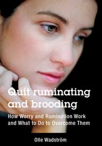 Quit ruminating and brooding : how worry and ruminating work and what to do to overcome them; Olle Wadström; 2020