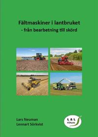 Fältmaskiner i lantbruket - från bearbetning till skörd; Lars Neuman, Lennart Sörkvist; 2020