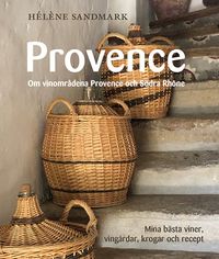 Provence : om vinområdena Provence och Södra Rhône - mina bästa viner, vingårdar, krogar och recept; Hélène Sandmark; 2021