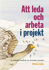 Att leda och arbeta i projekt : en praktisk handbok om att lyckas i projektet; Monica Lööw; 2021