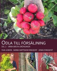 Odla till försäljning : våra bästa grönsaker; Ylva Lundin, Sanna Mattsson, Jonas Ringqvist; 2021