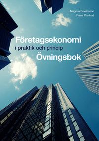 Företagsekonomi - i praktik och princip (Övn); Magnus Frostenson, Frans Prenkert; 2015