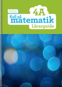Koll på matematik 4A Lärarguide; Eva Björklund, Heléne Dalsmyr; 2014