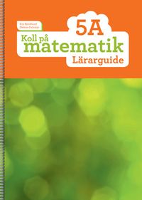 Koll på matematik 5A Lärarguide; Eva Björklund, Heléne Dalsmyr; 2015