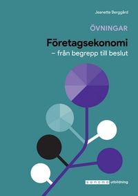 Företagsekonomi : från begrepp till beslut övningar/facit; Jeanette Berggård; 2018