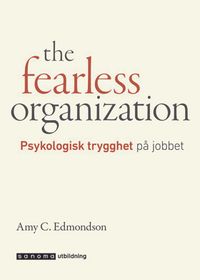 The fearless organization. Psykologisk trygghet på jobbet; Amy C Edmondson; 2019