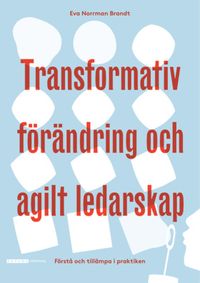 Transformativ förändring och agilt ledarskap; Eva Norrman Brandt; 2021