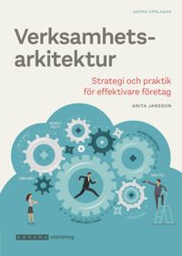 Verksamhetsarkitektur - strategi och praktik; Anita Jansson; 2021