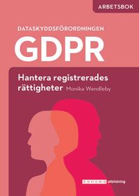 GDPR - hantera registrerades rättigheter - Arbetsbok; Monika Wendleby; 2021