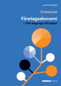 Företagsekonomi - från begrepp till beslut. Övn.bok; Jeanette Berggård; 2021