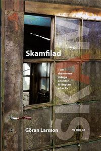 Skamfilad : om skammens många ansikten & längtan efter liv; Göran Larsson, Göran Larsson; 2011