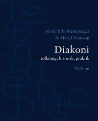 Diakoni : tolkning, historik, praktik; Erik Blennberger, Mats J Hansson; 2008