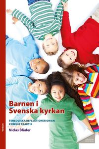 Barnen i Svenska kyrkan : teologiska reflektioner om en kyrklig praktik; Niclas Blåder; 2011