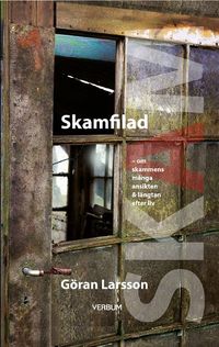 Skamfilad : om skammens många ansikten & längtan efter liv; Göran Larsson; 2007