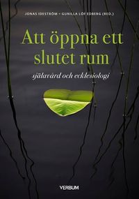 Att öppna ett slutet rum : själavård och ecklesiologi; Jonas Ideström, Gunilla Löf Edberg; 2018