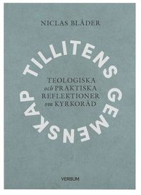 Tillitens gemenskap : teologiska och praktiska reflektioner om kyrkoråd; Niclas Blåder; 2019