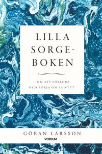 Lilla sorgeboken : Om att förlora och börja om på nytt; Göran Larsson; 2019