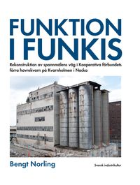 Funktion i funkis : rekonstruktion av spannmålens väg i Kooperativa förbundets förra havrekvarn på Kvarnholmen i Nacka; Bengt Norling; 2021