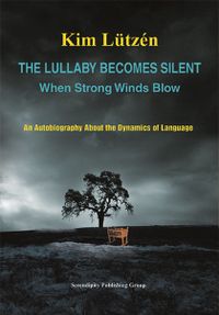 The lullaby becomes silent when strong winds blow : an autobiography about the dynamics of language; Kim Lützén; 2023