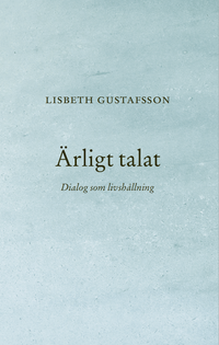 Ärligt talat : Dialog som livshållning; Lisbeth Gustafsson; 2023