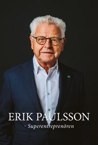 Erik Paulsson : superentreprenören; Lasse Mauritzson; 2023
