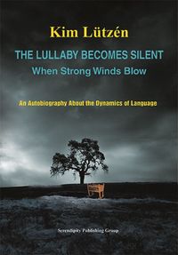 The Lullaby Becomes Silent when strong winds blow An Autobiography About the Dynamics of Language; Kim Lützén; 2024
