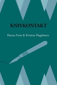 Knivkontakt : Mot en kirurgisk karriär –  en överlevnadsguide; Kristine Hagelsteen, Hanna Frost; 2024