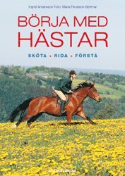 Börja med hästar : sköta, rida, förstå; Ingrid Andersson, Marie Paulsson-Bertmar; 2003