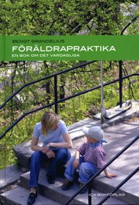 Föräldrapraktika : En bok om det vardagliga; Bengt Grandelius; 2004